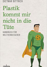 Plastik kommt mir nicht in die Tüte : Handbuch für Weltverbesserer